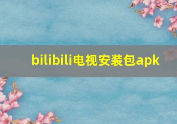 bilibili电视安装包apk