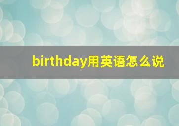 birthday用英语怎么说