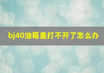 bj40油箱盖打不开了怎么办