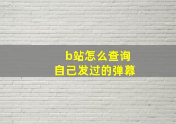 b站怎么查询自己发过的弹幕