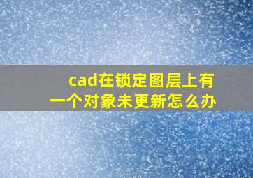 cad在锁定图层上有一个对象未更新怎么办