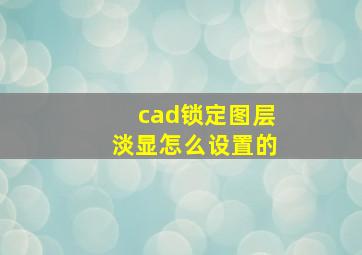 cad锁定图层淡显怎么设置的