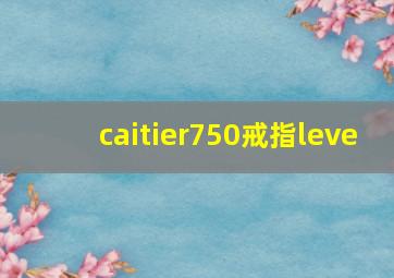 caitier750戒指leve