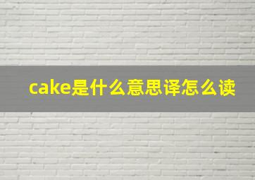 cake是什么意思译怎么读