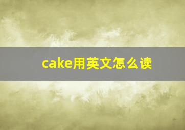 cake用英文怎么读