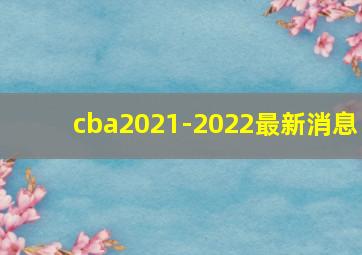 cba2021-2022最新消息