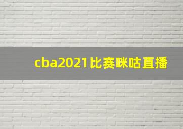 cba2021比赛咪咕直播