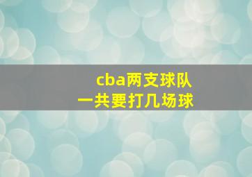 cba两支球队一共要打几场球