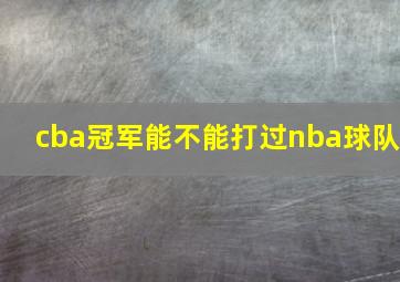 cba冠军能不能打过nba球队