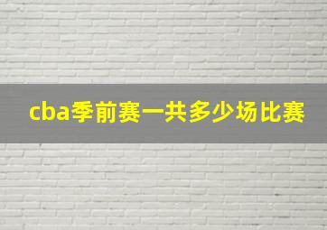 cba季前赛一共多少场比赛