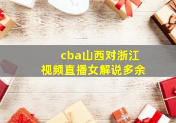 cba山西对浙江视频直播女解说多余