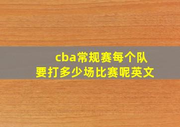 cba常规赛每个队要打多少场比赛呢英文