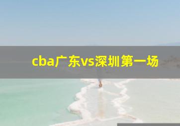 cba广东vs深圳第一场