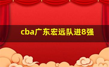 cba广东宏远队进8强