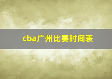 cba广州比赛时间表