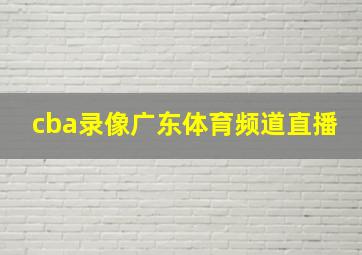 cba录像广东体育频道直播