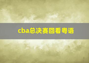 cba总决赛回看粤语