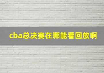 cba总决赛在哪能看回放啊