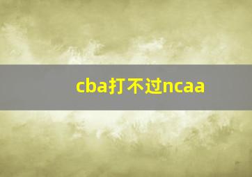 cba打不过ncaa