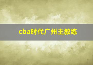 cba时代广州主教练