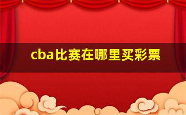 cba比赛在哪里买彩票