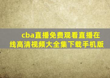 cba直播免费观看直播在线高清视频大全集下载手机版