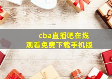 cba直播吧在线观看免费下载手机版