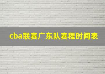 cba联赛广东队赛程时间表