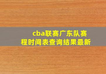 cba联赛广东队赛程时间表查询结果最新