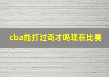 cba能打过奇才吗现在比赛