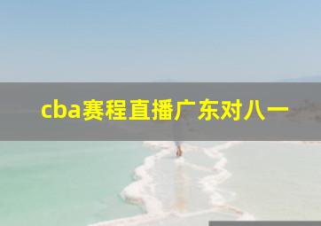 cba赛程直播广东对八一