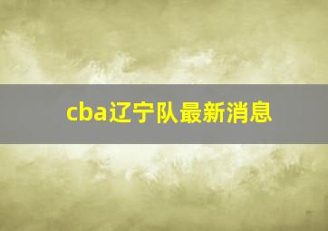 cba辽宁队最新消息