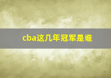 cba这几年冠军是谁