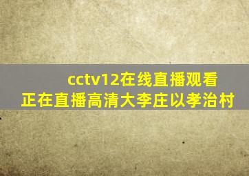 cctv12在线直播观看正在直播高清大李庄以孝治村