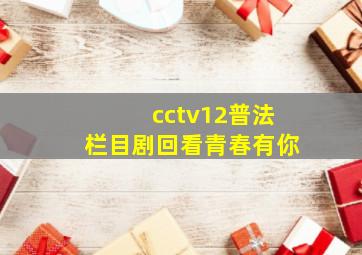 cctv12普法栏目剧回看青春有你