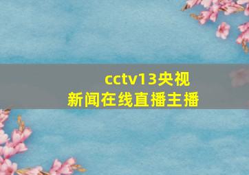 cctv13央视新闻在线直播主播