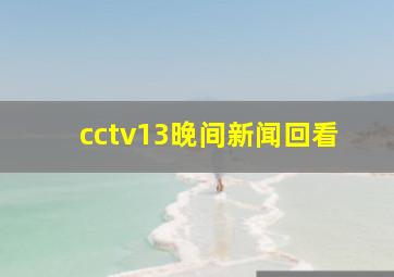 cctv13晚间新闻回看