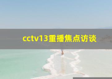 cctv13重播焦点访谈