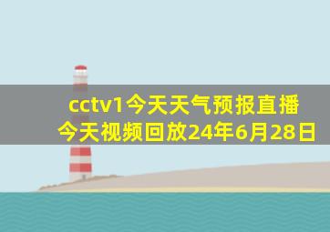 cctv1今天天气预报直播今天视频回放24年6月28日