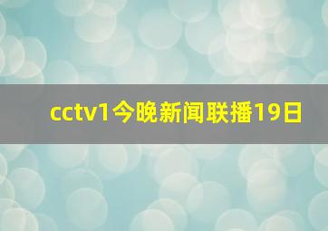 cctv1今晚新闻联播19日