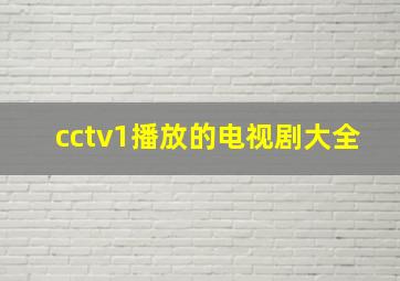 cctv1播放的电视剧大全