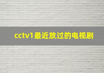 cctv1最近放过的电视剧