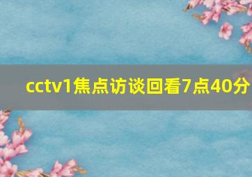 cctv1焦点访谈回看7点40分