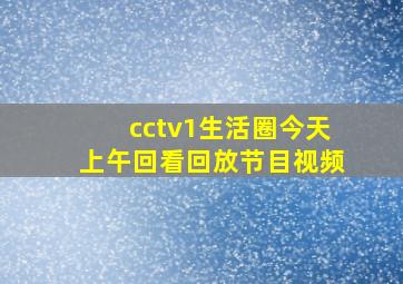 cctv1生活圈今天上午回看回放节目视频