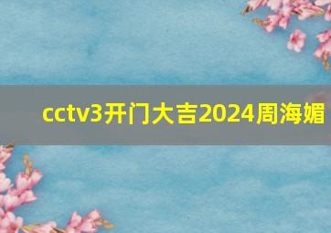 cctv3开门大吉2024周海媚