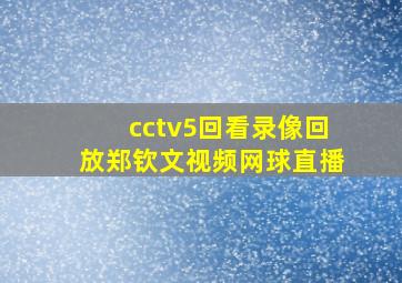 cctv5回看录像回放郑钦文视频网球直播