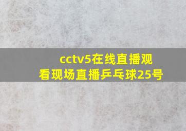 cctv5在线直播观看现场直播乒乓球25号