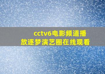 cctv6电影频道播放逐梦演艺圈在线观看