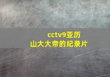 cctv9亚历山大大帝的纪录片