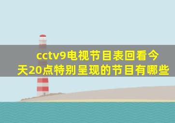 cctv9电视节目表回看今天20点特别呈现的节目有哪些